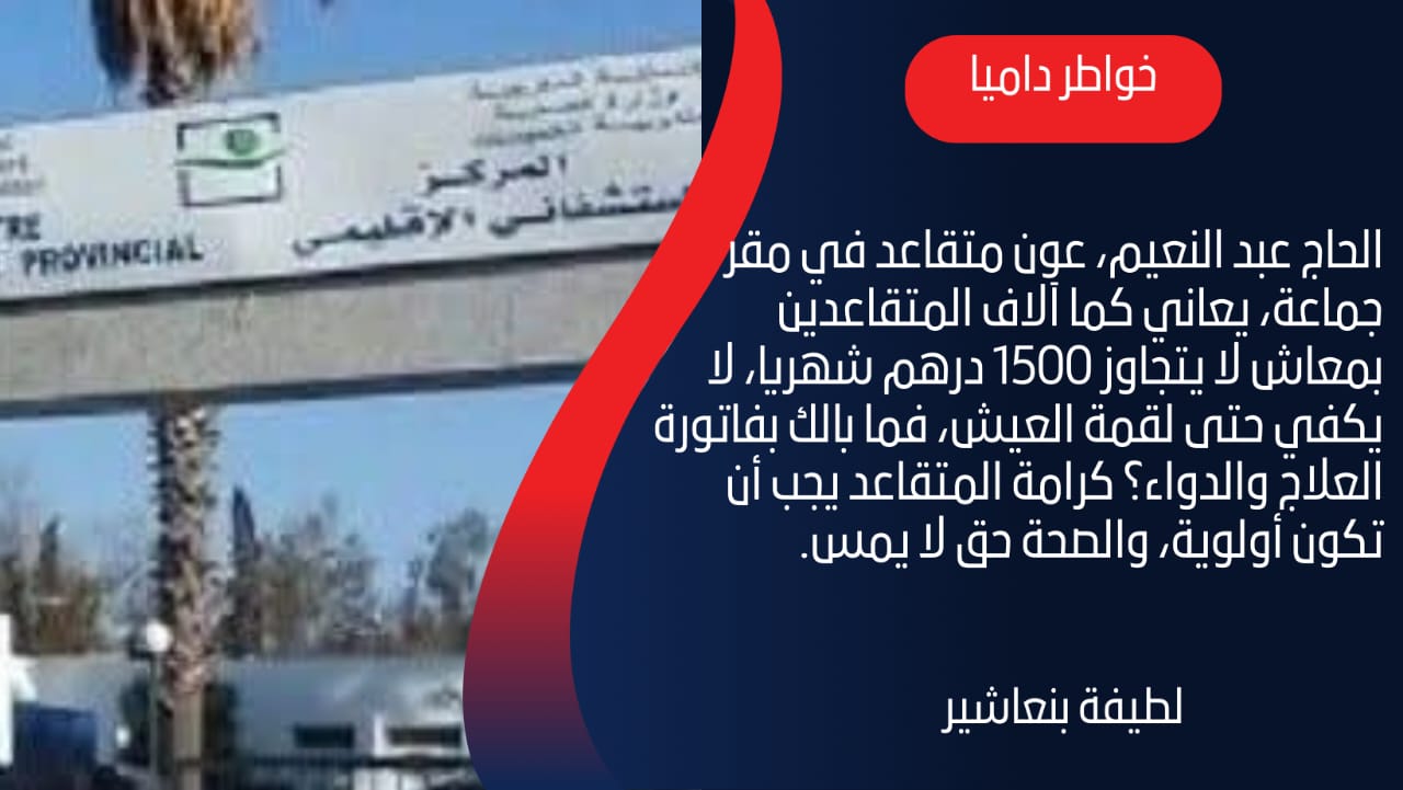 من الخبز إلى الدواء… معاش لا يكفي لشيء!1500 درهم معاش أم عقاب؟ متقاعدون يهانون في طوابير المستشفيات